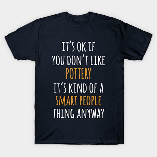 Pottery Funny Gift Idea | It's Ok If You Don't Like Pottery T-Shirt by seifou252017